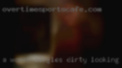 A women singles dirty looking that aint shy.