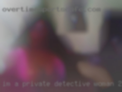 I'm a private detective woman 22 years exp.