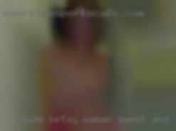I'm nude Betsy woman sweet and loving in NC.