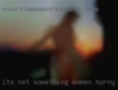It's not something women horny we will do so say HI.