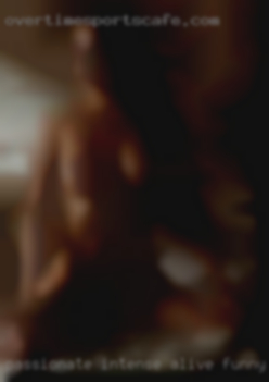 Passionate intense alive funny women sensual from Columbia.